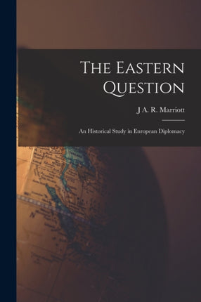 The Eastern Question an Historical Study in European Diplomacy