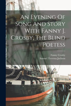 An Evening Of Song And Story With Fanny J. Crosby The Blind Poetess