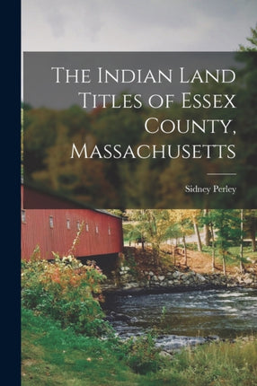The Indian Land Titles of Essex County Massachusetts