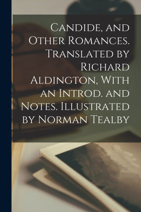 Candide and Other Romances. Translated by Richard Aldington With an Introd. and Notes. Illustrated by Norman Tealby