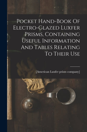 Pocket Handbook Of Electroglazed Luxfer Prisms Containing Useful Information And Tables Relating To Their Use