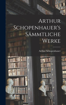 Arthur Schopenhauers Sämmtliche Werke