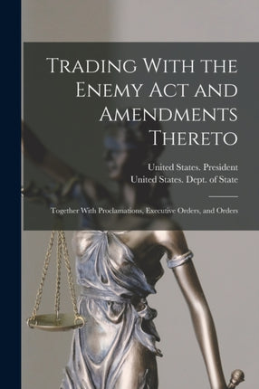 Trading With the Enemy Act and Amendments Thereto