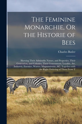 The Feminine Monarchie Or the Historie of Bees