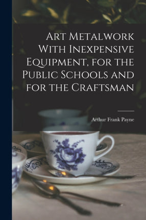 Art Metalwork With Inexpensive Equipment for the Public Schools and for the Craftsman