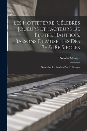 Les Hotteterre célèbres joueurs et facteurs de flutes hautbois bassons et musettes des 17e  18e siècles nouvelles recherches par N. Mauger