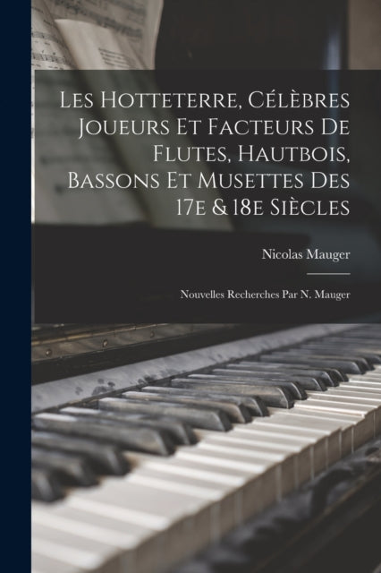 Les Hotteterre célèbres joueurs et facteurs de flutes hautbois bassons et musettes des 17e  18e siècles nouvelles recherches par N. Mauger