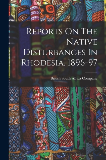 Reports On The Native Disturbances In Rhodesia