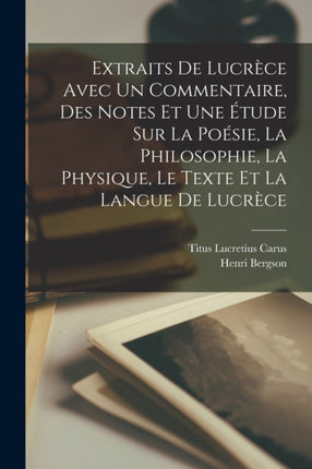 Extraits De Lucrèce Avec Un Commentaire Des Notes Et Une Étude Sur La Poésie La Philosophie La Physique Le Texte Et La Langue De Lucrèce