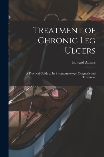 Treatment of Chronic Leg Ulcers A Practical Guide