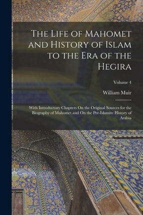 The Life of Mahomet and History of Islam to the