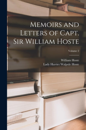 Memoirs and Letters of Capt. Sir William Hoste Volume 2