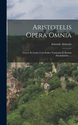 Aristotelis Opera Omnia Graece Et Latine Cum