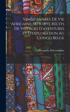 Vingt années de vie africaine. 18741893 récits de