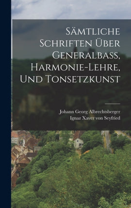 Sämtliche Schriften Über Generalbaß Harmonielehre Und Tonsetzkunst