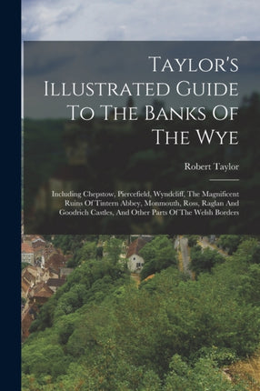 Taylors Illustrated Guide To The Banks Of The Wye