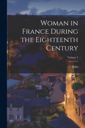 Woman in France During the Eighteenth Century Volume 2