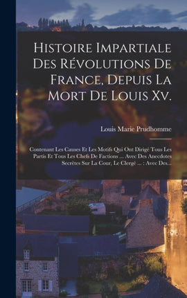 Histoire Impartiale Des Révolutions De France Depuis La Mort De Louis Xv.