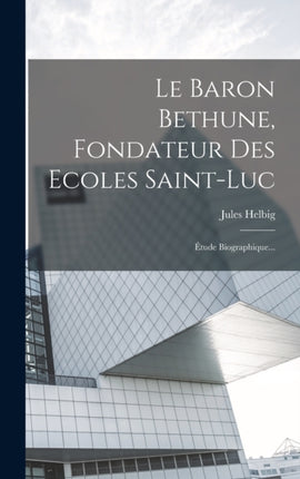 Le Baron Bethune Fondateur Des Ecoles Saintluc