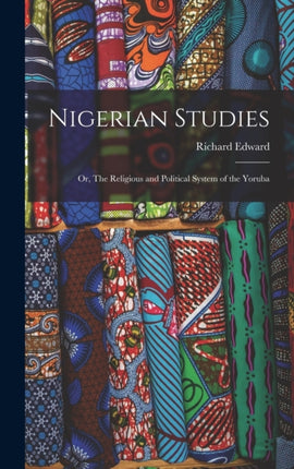 Nigerian Studies or The Religious and Political System of the Yoruba