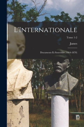 LInternationale documents et souvenirs 18641878 Tome 12