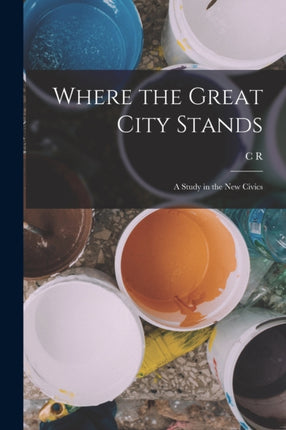 Where the Great City Stands a Study in the new Civics