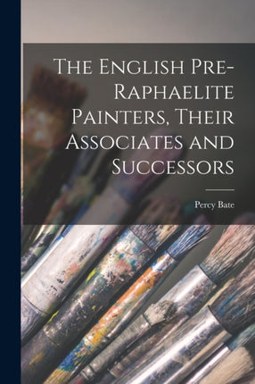 The English Preraphaelite Painters Their Associates and Successors