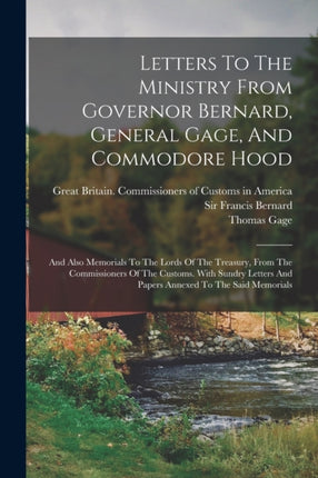 Letters To The Ministry From Governor Bernard General Gage And Commodore Hood