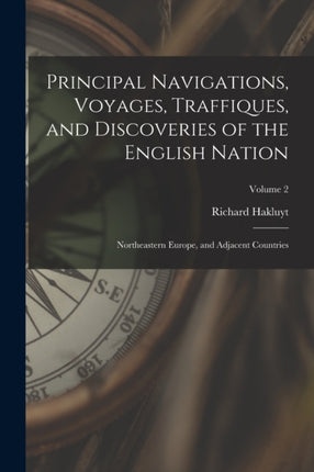 Principal Navigations Voyages Traffiques and Discoveries of the English Nation
