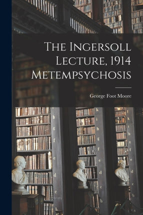 The Ingersoll Lecture 1914 Metempsychosis