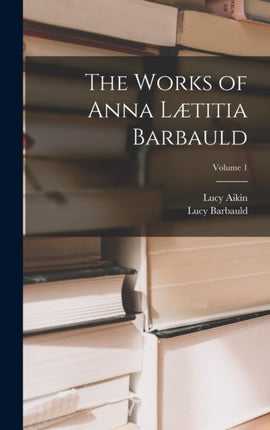 The Works of Anna Lætitia Barbauld Volume 1