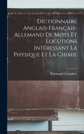 Dictionnaire anglaisfrançaisallemand de mots et locutions intéressant la physique et la chimie
