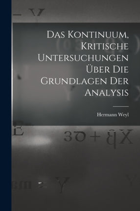Das Kontinuum kritische Untersuchungen über die Grundlagen der Analysis