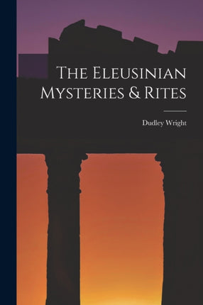 The Eleusinian Mysteries  Rites