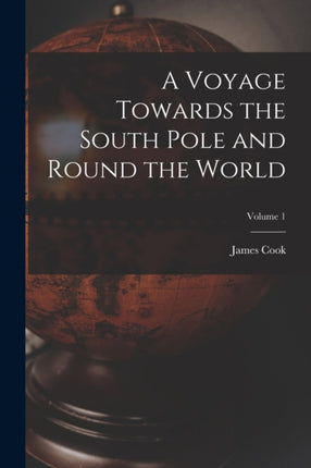 A Voyage Towards the South Pole and Round the World Volume 1