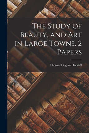 The Study of Beauty and Art in Large Towns 2 Papers