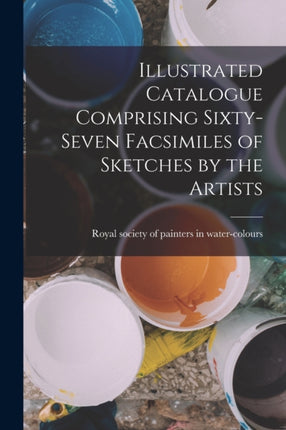 Illustrated Catalogue Comprising SixtySeven Facsimiles of Sketches by the Artists