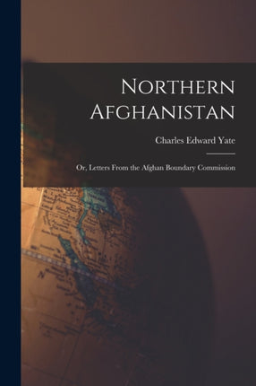 Northern Afghanistan or Letters From the Afghan