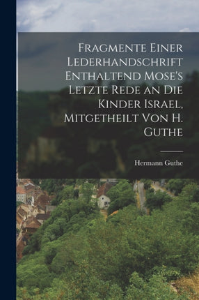 Fragmente einer Lederhandschrift enthaltend Moses letzte Rede an die Kinder Israel Mitgetheilt von H. Guthe