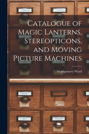 Catalogue of Magic Lanterns Stereopticons and Moving Picture Machines