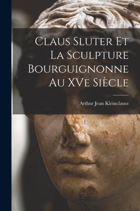 Claus Sluter et la sculpture bourguignonne au XVe