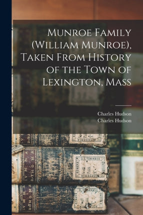 Munroe Family William Munroe Taken From History of the Town of Lexington Mass
