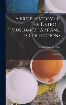 A Brief History Of The Detroit Museum Of Art And Its Collections
