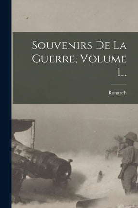Souvenirs De La Guerre Volume 1...