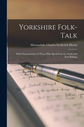 Yorkshire Folk-Talk: With Characteristics of Those Who Speak it in the North and East Ridings