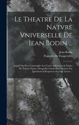 Le Theatre De La Natvre Vniverselle De Iean Bodin ...
