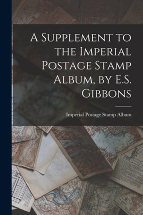 A Supplement to the Imperial Postage Stamp Album by E.S. Gibbons