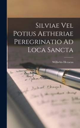 Silviae Vel Potius Aetheriae Peregrinatio Ad Loca