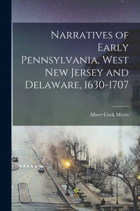 Narratives of Early Pennsylvania West New Jersey and Delaware 16301707