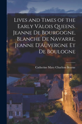 Lives and Times of the Early Vàlois Queens.